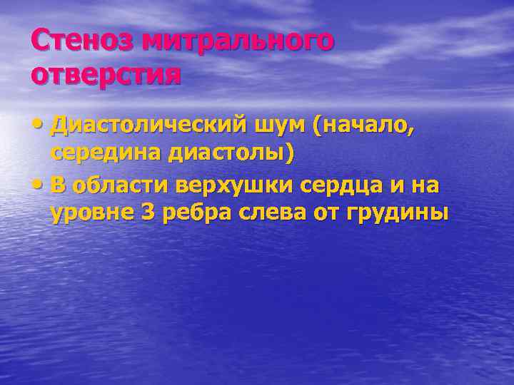 Стеноз митрального отверстия • Диастолический шум (начало, середина диастолы) • В области верхушки сердца