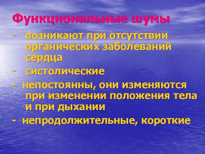 Функциональные шумы - возникают при отсутствии органических заболеваний сердца - систолические непостоянны, они изменяются