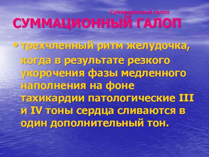 Суммационный галоп СУММАЦИОННЫЙ ГАЛОП • трехчленный ритм желудочка, когда в результате резкого укорочения фазы