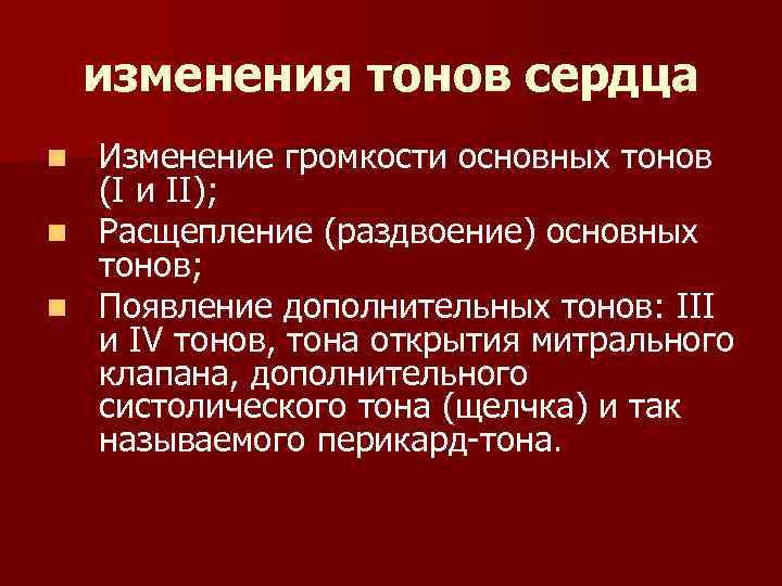 изменения тонов сердца Изменение громкости основных тонов (I и II); n Расщепление (раздвоение) основных