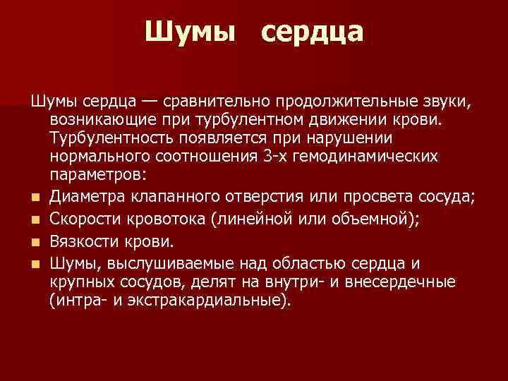 Шумы сердца — сравнительно продолжительные звуки, возникающие при турбулентном движении крови. Турбулентность появляется при