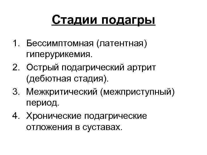 Стадии подагры 1. Бессимптомная (латентная) гиперурикемия. 2. Острый подагрический артрит (дебютная стадия). 3. Межкритический