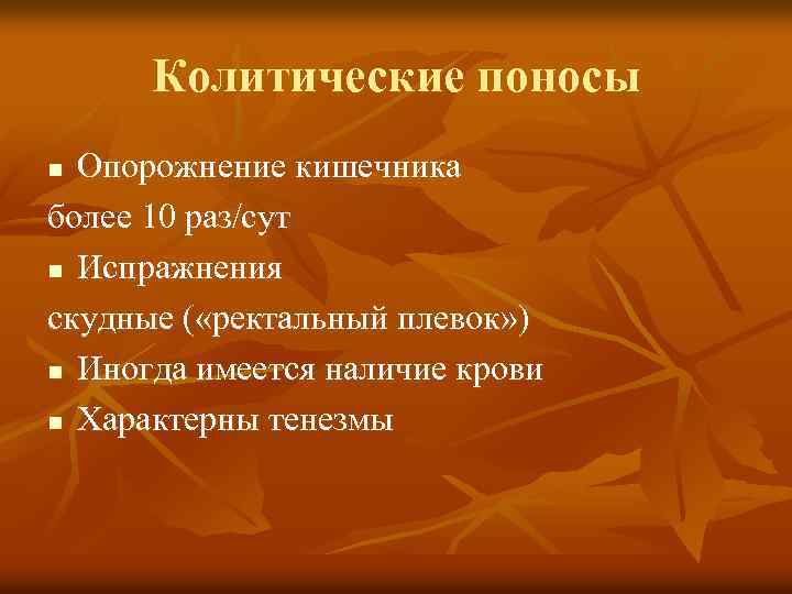 Колитические поносы Опорожнение кишечника более 10 раз/сут n Испражнения скудные ( «ректальный плевок» )