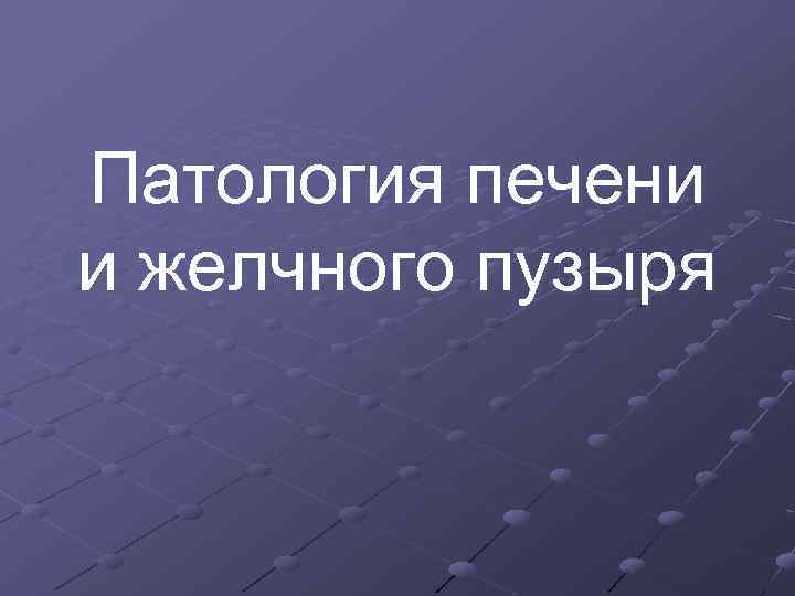 Патология печени и желчного пузыря 