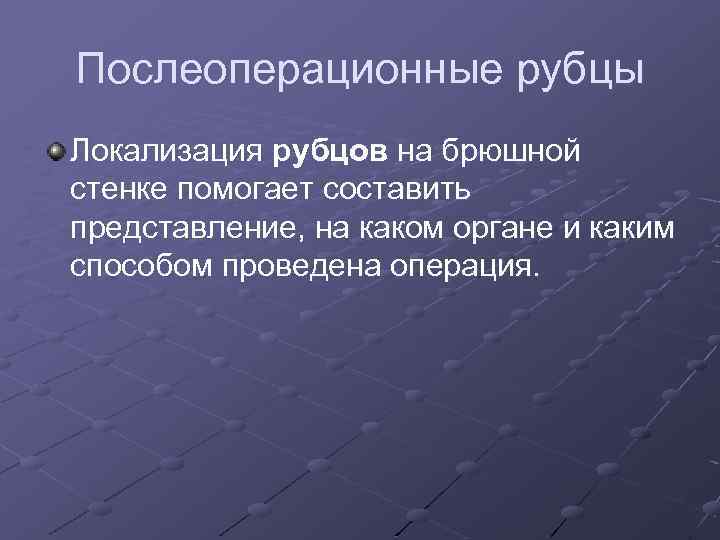 Послеоперационные рубцы Локализация рубцов на брюшной стенке помогает составить представление, на каком органе и