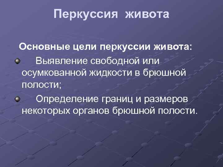 Перкуссия живота Основные цели перкуссии живота: Выявление свободной или осумкованной жидкости в брюшной полости;