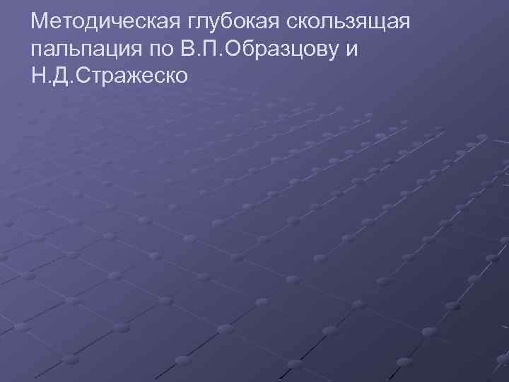 Методическая глубокая скользящая пальпация по В. П. Образцову и Н. Д. Стражеско 