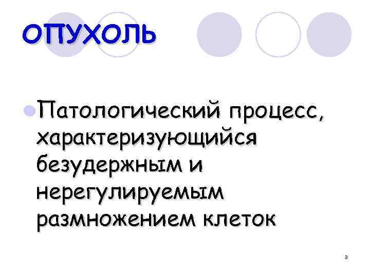 ОПУХОЛЬ l. Патологический процесс, характеризующийся безудержным и нерегулируемым размножением клеток 3 