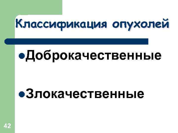 Классификация опухолей l. Доброкачественные l. Злокачественные 42 