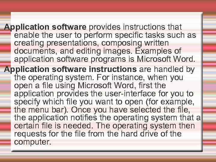 Application software provides instructions that enable the user to perform specific tasks such as