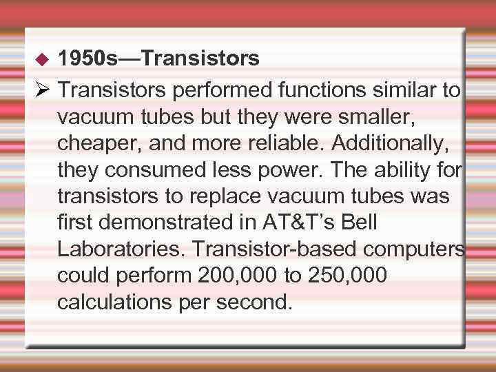 1950 s—Transistors performed functions similar to vacuum tubes but they were smaller, cheaper, and