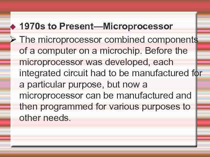 1970 s to Present—Microprocessor The microprocessor combined components of a computer on a microchip.