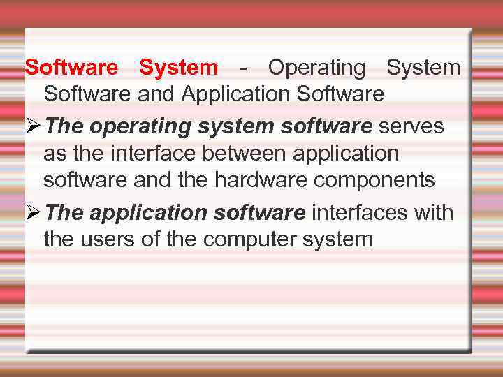 Software System - Operating System Software and Application Software The operating system software serves