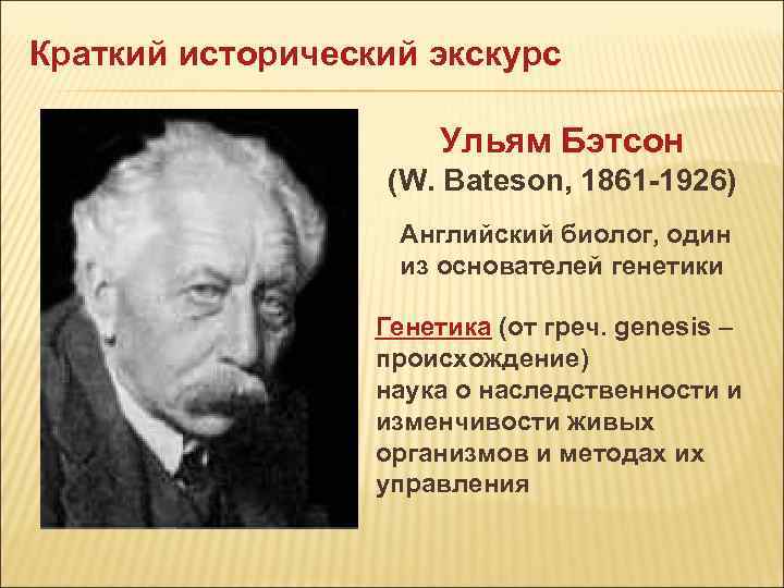 Краткий исторический экскурс Ульям Бэтсон (W. Bateson, 1861 -1926) Английский биолог, один из основателей
