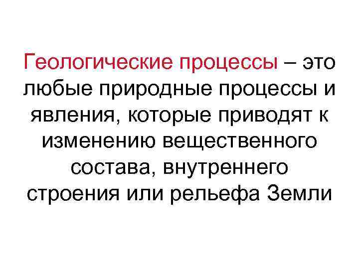 Геологические процессы – это любые природные процессы и явления, которые приводят к изменению вещественного