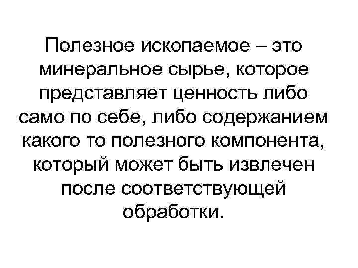 Полезное ископаемое – это минеральное сырье, которое представляет ценность либо само по себе, либо