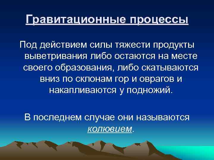 Гравитационные процессы Под действием силы тяжести продукты выветривания либо остаются на месте своего образования,