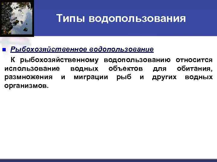 Типы водопользования Рыбохозяйственное водопользование К рыбохозяйственному водопользованию относится использование водных объектов для обитания, размножения