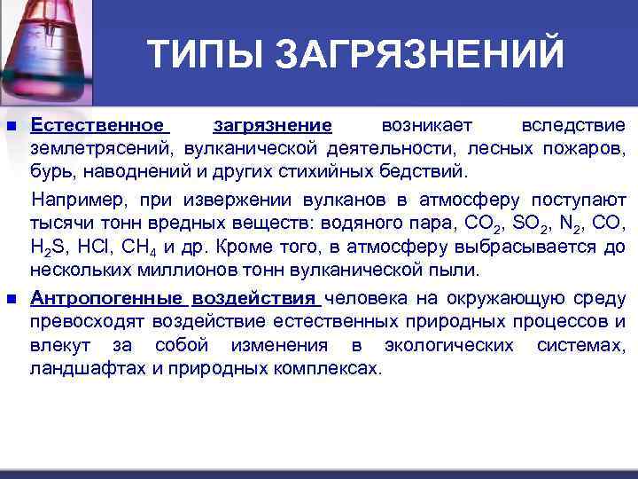 ТИПЫ ЗАГРЯЗНЕНИЙ n n Естественное загрязнение возникает вследствие землетрясений, вулканической деятельности, лесных пожаров, бурь,