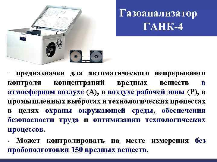  Газоанализатор ГАНК-4 предназначен для автоматического непрерывного контроля концентраций вредных веществ в атмосферном воздухе