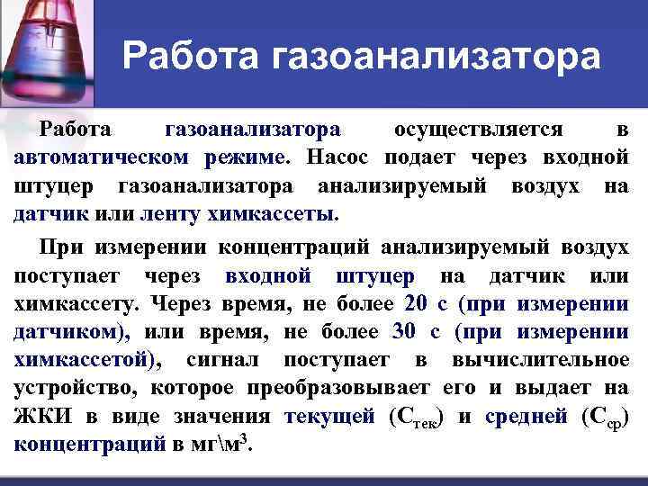 Работа газоанализатора осуществляется в автоматическом режиме. Насос подает через входной штуцер газоанализатора анализируемый воздух
