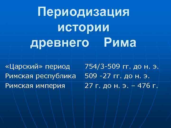 Периодизация истории древнего Рима «Царский» период Римская республика Римская империя 754/3 -509 гг. до