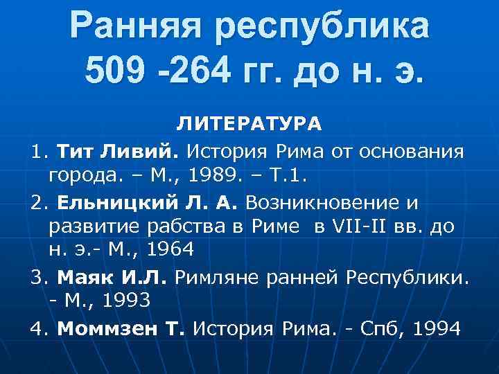 Ранняя республика 509 -264 гг. до н. э. ЛИТЕРАТУРА 1. Тит Ливий. История Рима