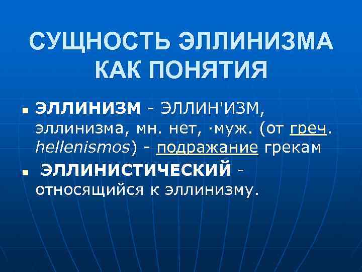СУЩНОСТЬ ЭЛЛИНИЗМА КАК ПОНЯТИЯ n n ЭЛЛИНИЗМ - ЭЛЛИН'ИЗМ, эллинизма, мн. нет, ·муж. (от