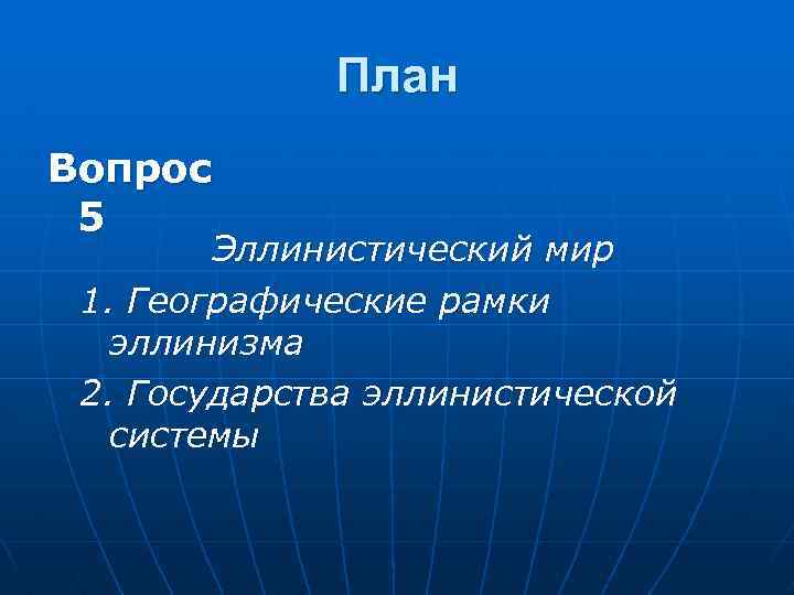План Вопрос 5 Эллинистический мир 1. Географические рамки эллинизма 2. Государства эллинистической системы 