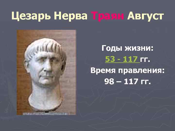 Цезарь Нерва Траян Август Годы жизни: 53 - 117 гг. Время правления: 98 –