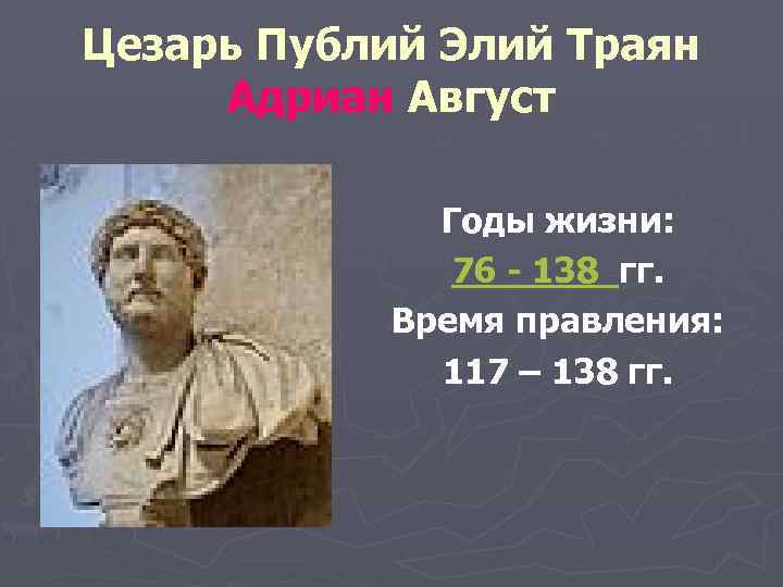 Цезарь Публий Элий Траян Адриан Август Годы жизни: 76 - 138 гг. Время правления: