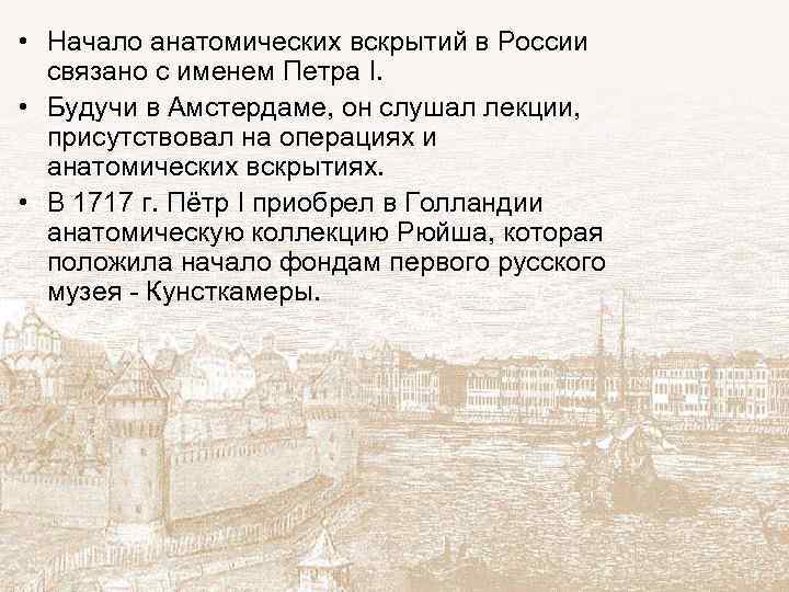  • Начало анатомических вскрытий в России связано с именем Петра I. • Будучи