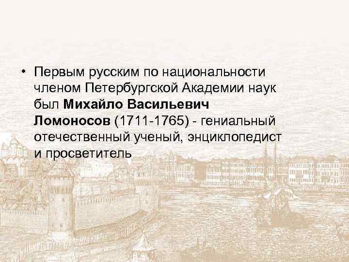  • Первым русским по национальности членом Петербургской Академии наук был Михайло Васильевич Ломоносов