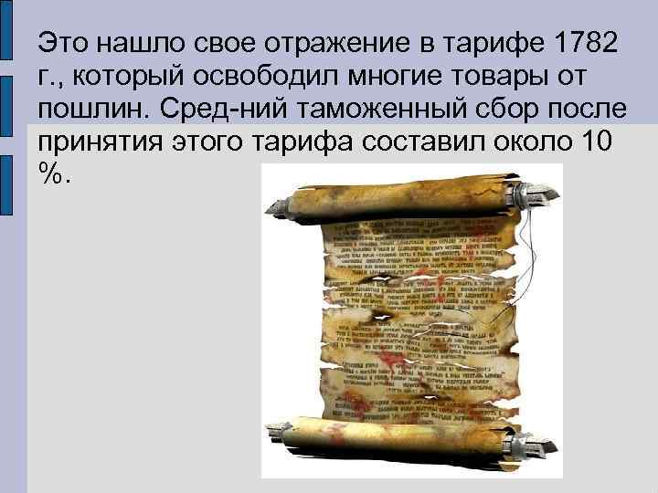 Это нашло свое отражение в тарифе 1782 г. , который освободил многие товары от