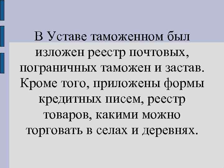 В Уставе таможенном был изложен реестр почтовых, пограничных таможен и застав. Кроме того, приложены
