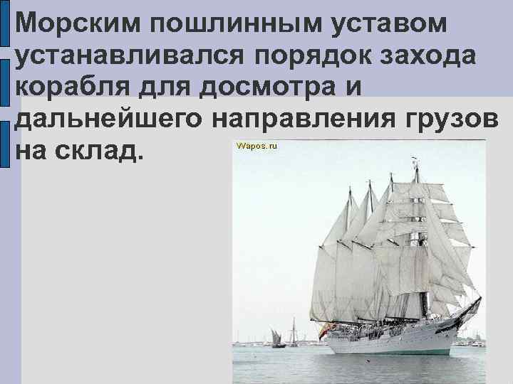 Морским пошлинным уставом устанавливался порядок захода корабля досмотра и дальнейшего направления грузов на склад.