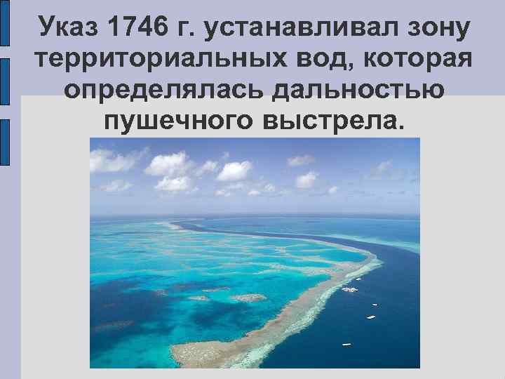 Указ 1746 г. устанавливал зону территориальных вод, которая определялась дальностью пушечного выстрела. 
