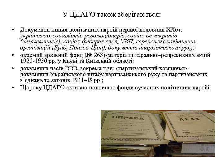 У ЦДАГО також зберігаються: • Документи інших політичних партій першої половини ХХст: українських соціалістів-революціонерів,