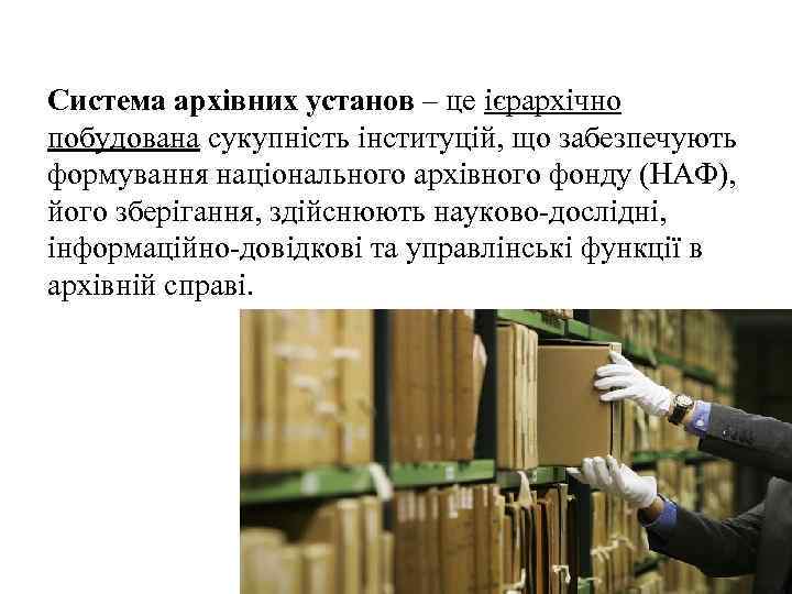 Система архівних установ – це ієрархічно побудована сукупність інституцій, що забезпечують формування національного архівного