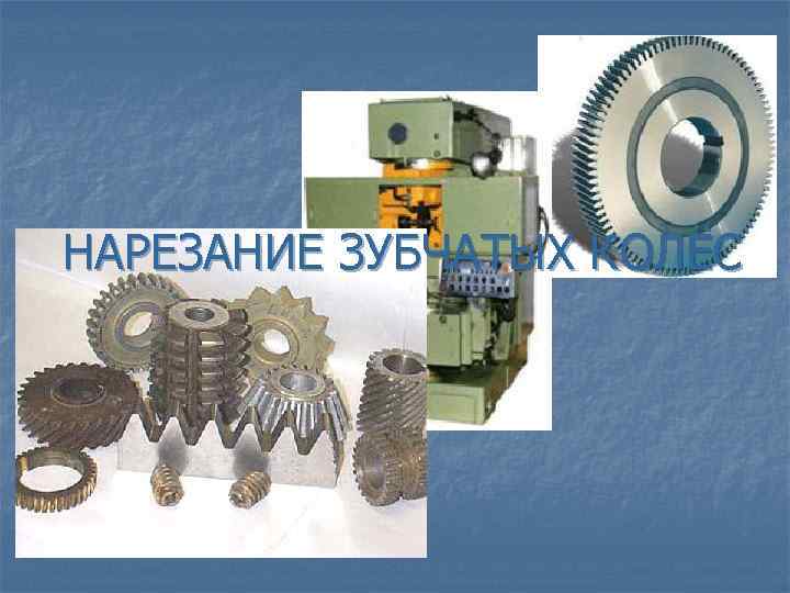 НАРЕЗАНИЕ ЗУБЧАТЫХ КОЛЁС 