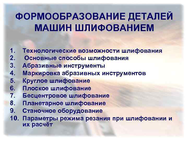 ФОРМООБРАЗОВАНИЕ ДЕТАЛЕЙ МАШИН ШЛИФОВАНИЕМ 1. 2. 3. 4. 5. 6. 7. 8. 9. 10.