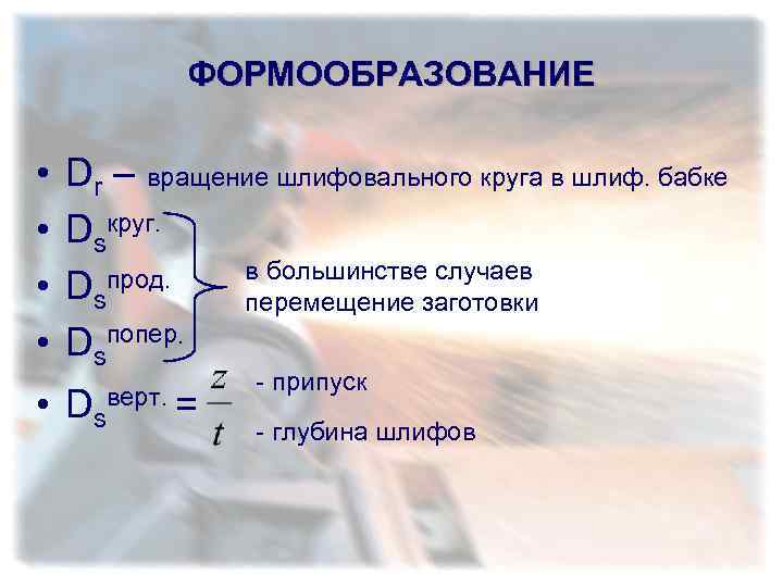 ФОРМООБРАЗОВАНИЕ • • Dr – вращение шлифовального круга в шлиф. бабке Dsкруг. в большинстве