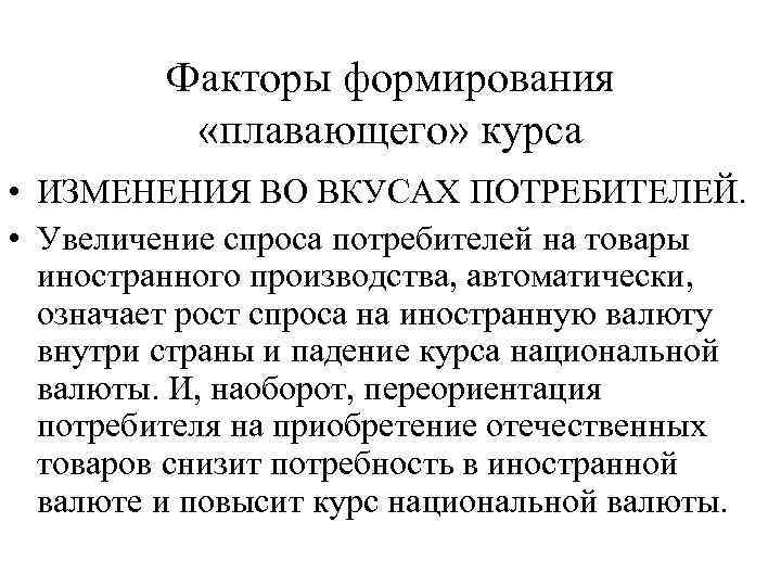 Факторы формирования «плавающего» курса • ИЗМЕНЕНИЯ ВО ВКУСАХ ПОТРЕБИТЕЛЕЙ. • Увеличение спроса потребителей на