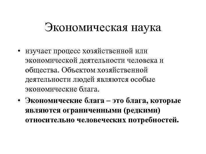 Экономическая наука • изучает процесс хозяйственной или экономической деятельности человека и общества. Объектом хозяйственной