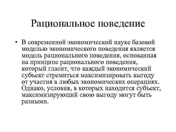 Рациональное поведение • В современной экономической науке базовой моделью экономического поведения является модель рационального