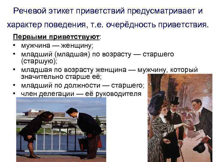 Речевой этикет приветствий предусматривает и характер поведения, т. е. очерёдность приветствия. Первыми приветствуют: •
