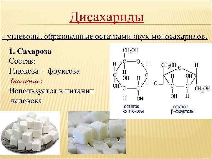 Дисахариды - углеводы, образованные остатками двух моносахаридов. 1. Сахароза Состав: Глюкоза + фруктоза Значение: