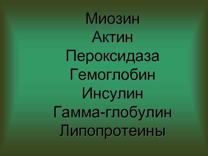 Миозин Актин Пероксидаза Гемоглобин Инсулин Гамма-глобулин Липопротеины 