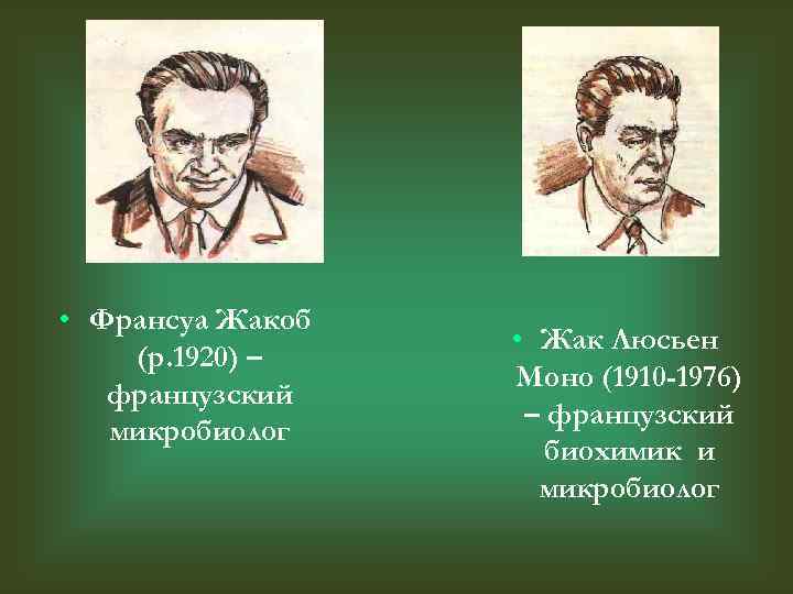  • Франсуа Жакоб (р. 1920) – французский микробиолог • Жак Люсьен Моно (1910