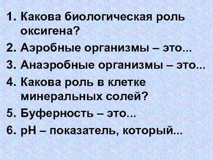 1. Какова биологическая роль оксигена? 2. Аэробные организмы – это. . . 3. Анаэробные
